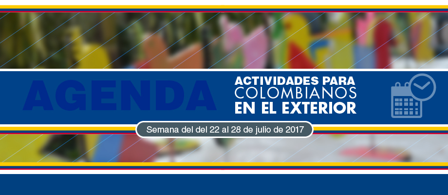 Agenda de actividades para colombianos en el exterior del 22 al 28 de julio de 2017