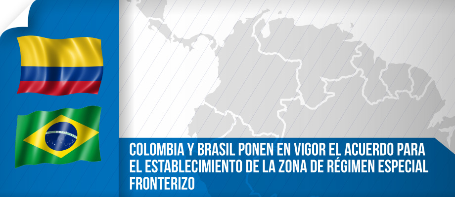 Colombia y Brasil ponen en vigor el Acuerdo para el Establecimiento de la Zona de Régimen Especial Fronterizo