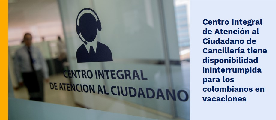 Centro Integral de Atención al Ciudadano de Cancillería tiene disponibilidad ininterrumpida para los colombianos 