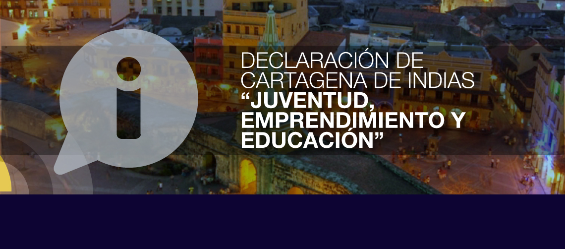 Declaración de Cartagena de Indias “Juventud, Emprendimiento y Educación”
