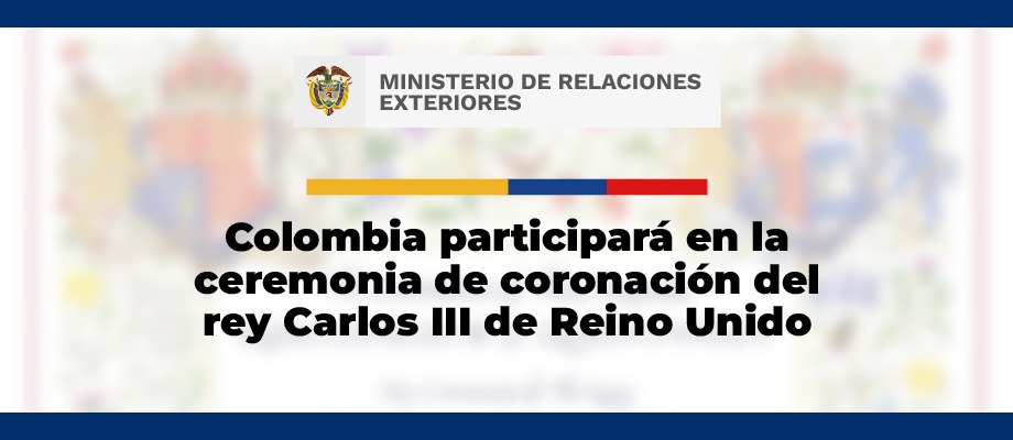 Colombia participará en la ceremonia del coronación del rey Carlos III de Reino Unido