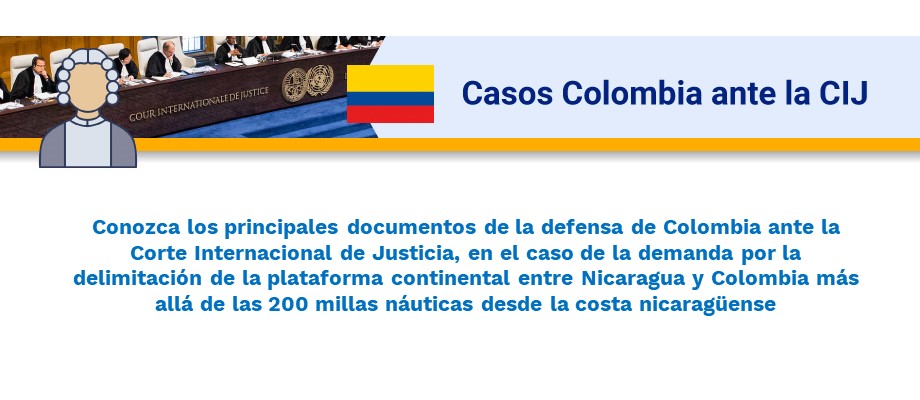 Conozca documentos de la defensa de Colombia ante la CIJ, en el caso de la demanda por la delimitación de la plataforma continental entre Nicaragua y Colombia más allá de las 200 millas náuticas desde la costa nicaragüense