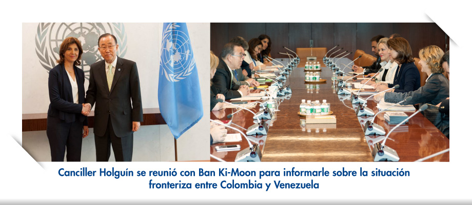 Canciller Holguín se reunió con Ban Ki-Moon para informarle sobre la situación fronteriza entre Colombia y Venezuela 