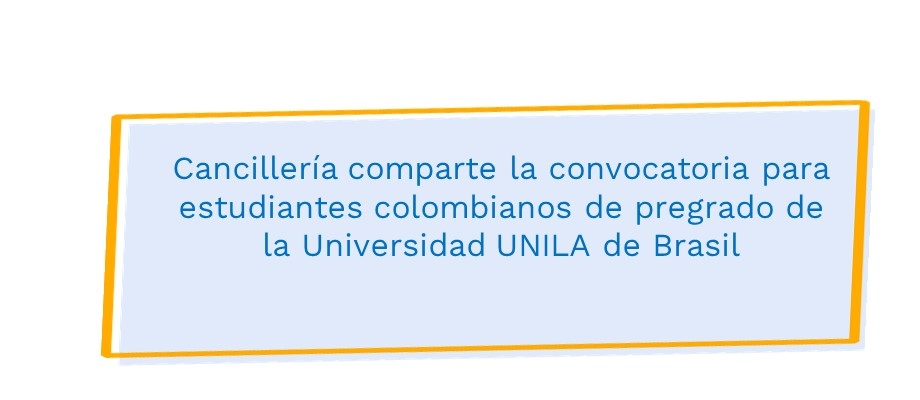  Cancillería comparte la convocatoria para estudiantes colombianos de pregrado de la Universidad UNILA de Brasil  