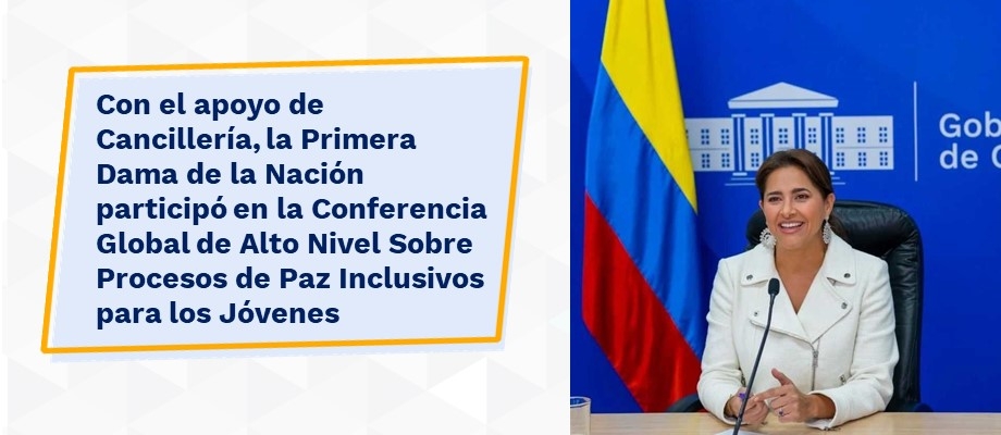 Con el apoyo de Cancillería, la Primera Dama de la Nación participó en la Conferencia Global de Alto Nivel Sobre Procesos de Paz Inclusivos para los Jóvenes