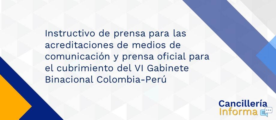 Instructivo de prensa para las acreditaciones de medios de comunicación y prensa oficial para el cubrimiento del VI Gabinete Binacional Colombia-Perú