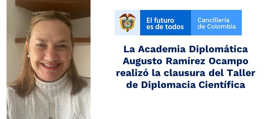 La Academia Diplomática Augusto Ramírez Ocampo realizó la clausura del Taller de Diplomacia Científica