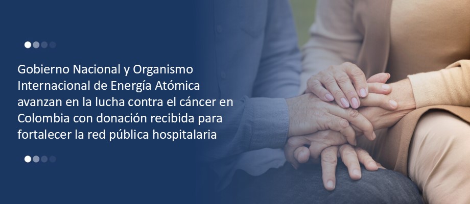 Gobierno Nacional y Organismo Internacional de Energía Atómica avanzan en la lucha contra el cáncer en Colombia con donación recibida para fortalecer la red pública hospitalaria