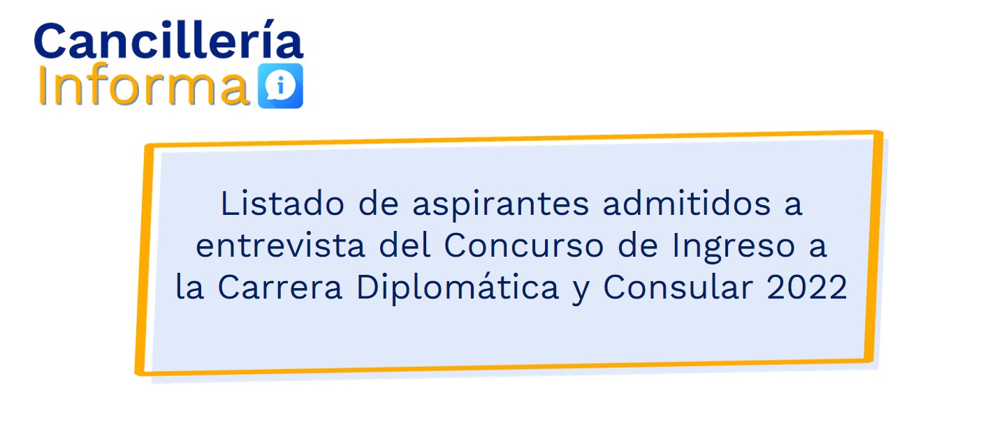 Listado de aspirantes admitidos a entrevista del Concurso de Ingreso a la Carrera Diplomática y Consular 2022