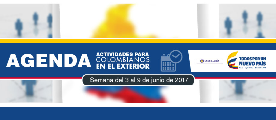 Agenda de actividades para colombianos en el exterior del 3 al 9 de junio de 2017