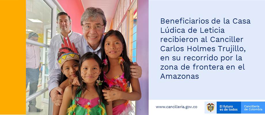 Beneficiarios de la Casa Lúdica de Leticia recibieron al Canciller Carlos Holmes Trujillo, en su recorrido por la zona de frontera en el Amazonas