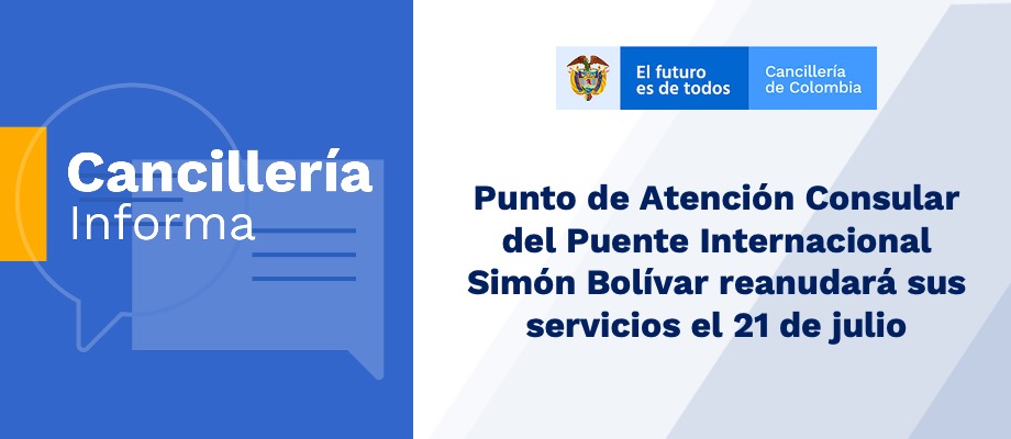Punto de Atención Consular del Puente Internacional Simón Bolívar reanudará sus servicios el 21 de julio Punto de Atención Consular del Puente Internacional Simón Bolívar reanudará sus servicios el 21 de julio