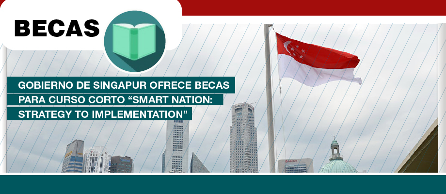 Gobierno de Singapur ofrece becas para curso  “Smart Nation: Strategy to Implementation”
