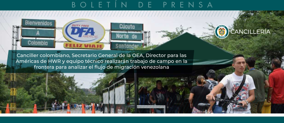 Canciller colombiano, Secretario General de la OEA, Director para las Américas de HWR y equipo realizarán trabajo en la frontera para analizar el flujo de migración venezolana