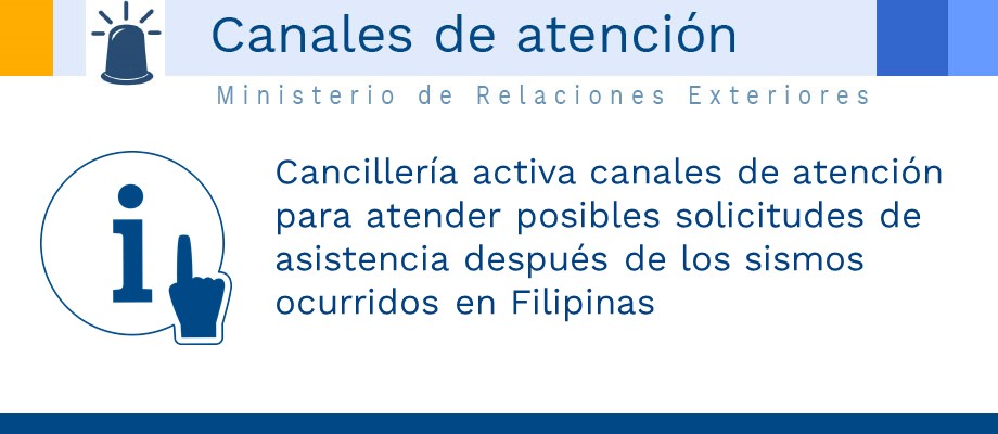Cancillería activa canales de atención para atender posibles solicitudes de asistencia después de los sismos ocurridos en Filipinas Cancillería activa canales de atención para atender posibles solicitudes de asistencia después de los sismos en Filipinas
