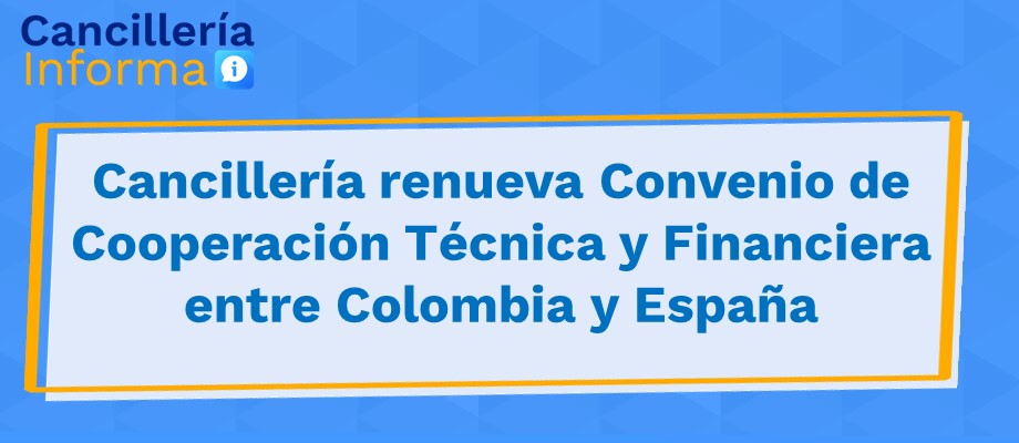 Cancillería renueva Convenio de Cooperación Técnica entre Colombia y España