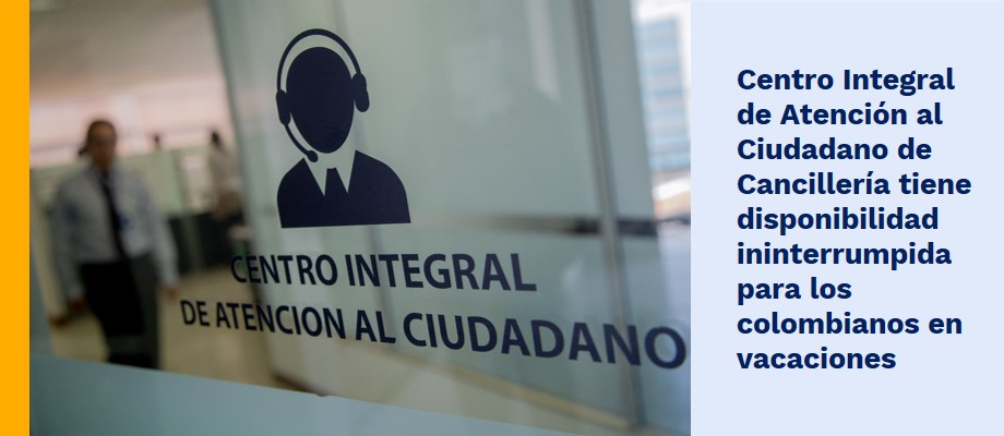 Centro Integral de Atención al Ciudadano de Cancillería tiene disponibilidad ininterrumpida para los colombianos en vacaciones Centro Integral de Atención al Ciudadano de Cancillería tiene disponibilidad ininterrumpida para los colombianos