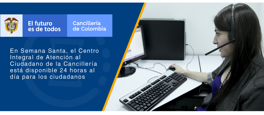 En Semana Santa, el Centro Integral de Atención al Ciudadano de la Cancillería está disponible 24 horas al día para los ciudadanos