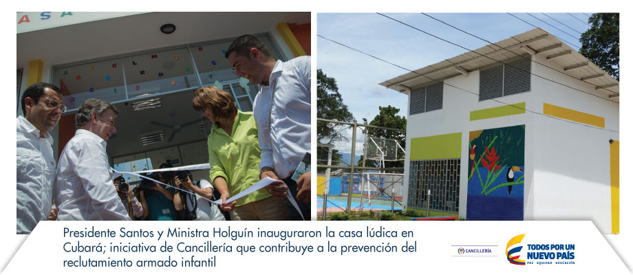 Presidente Santos y Ministra Holguín inauguraron la casa lúdica en Cubará; iniciativa de Cancillería que contribuye a la prevención del reclutamiento armado infantil