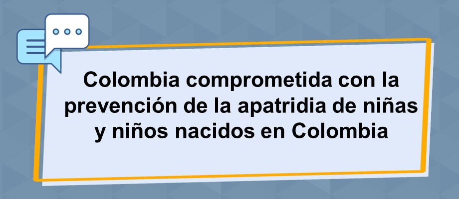 Colombia comprometida con la prevención de la apatridia de niños nacidos en Colombia