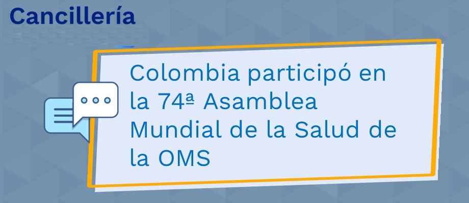Colombia participó en la 74ª Asamblea Mundial de la Salud de la Organización Mundial de la Salud