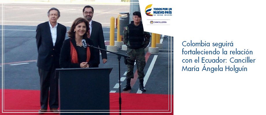 Colombia seguirá fortaleciendo la relación con el Ecuador: Canciller Holguín