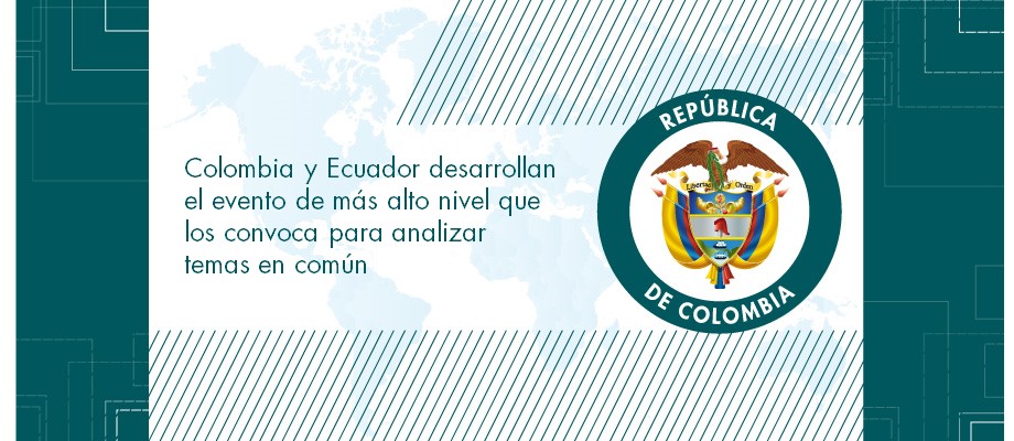 Colombia y Ecuador desarrollan el evento de más alto nivel que los convoca 