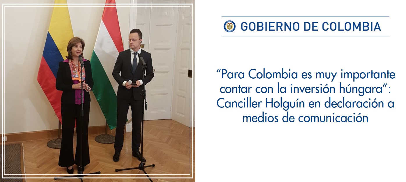 “Para Colombia es muy importante contar con la inversión húngara”: Canciller Holguín en declaración a medios de comunicación