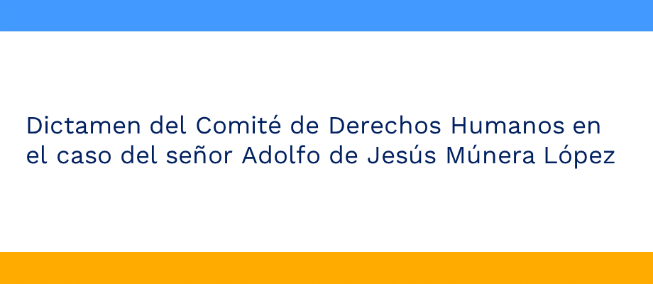 Dictamen del Comité de Derechos Humanos en el caso del señor Adolfo de Jesús Múnera López
