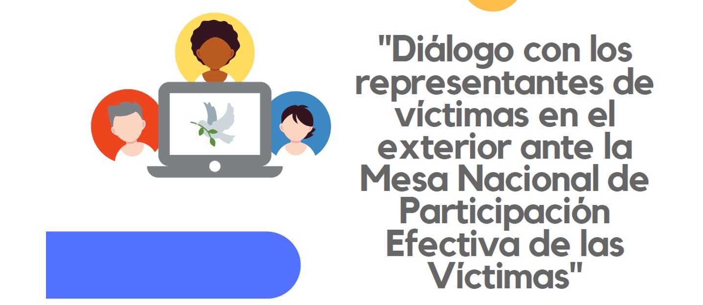 ¡Participe en el diálogo con los representantes de víctimas en el exterior ante la Mesa Nacional de Participación Efectiva de las Víctimas! ¡Participe en el diálogo con los representantes de víctimas en el exterior ante la Mesa Nacional de Participación Efectiva de las Víctimas!