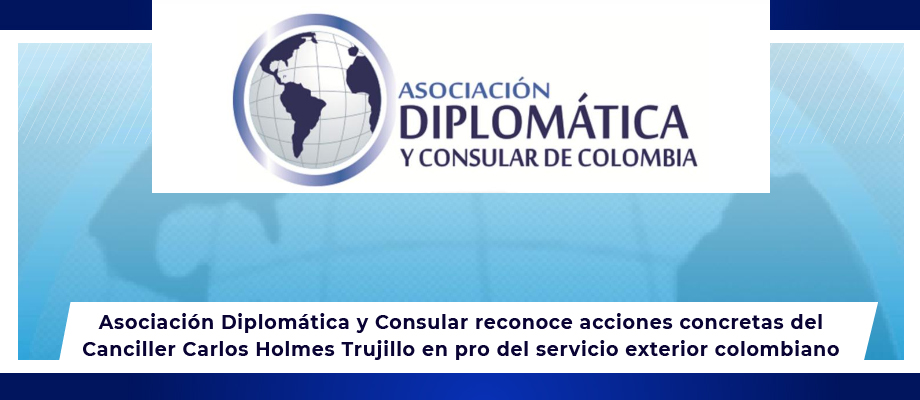 Asociación Diplomática y Consular reconoce acciones concretas del Canciller Carlos Holmes Trujillo en pro del servicio exterior 