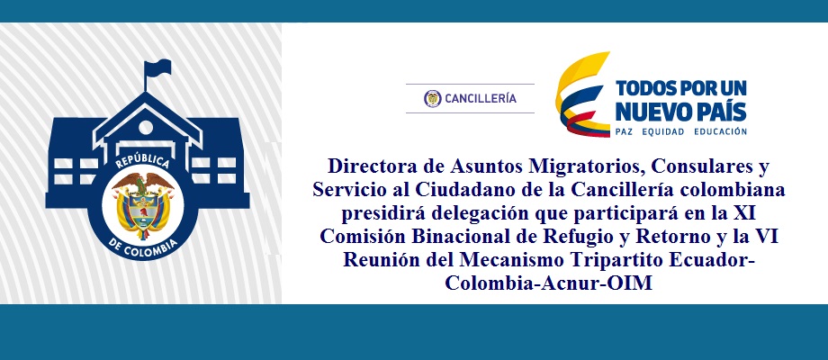 Directora de Asuntos Migratorios, Consulares y Servicio al Ciudadano de la Cancillería colombiana presidirá delegación que participará en la XI Comisión Binacional de Refugio y Retorno y la VI Reunión del Mecanismo Tripartito Ecuador-Colombia-Acnur-OIM