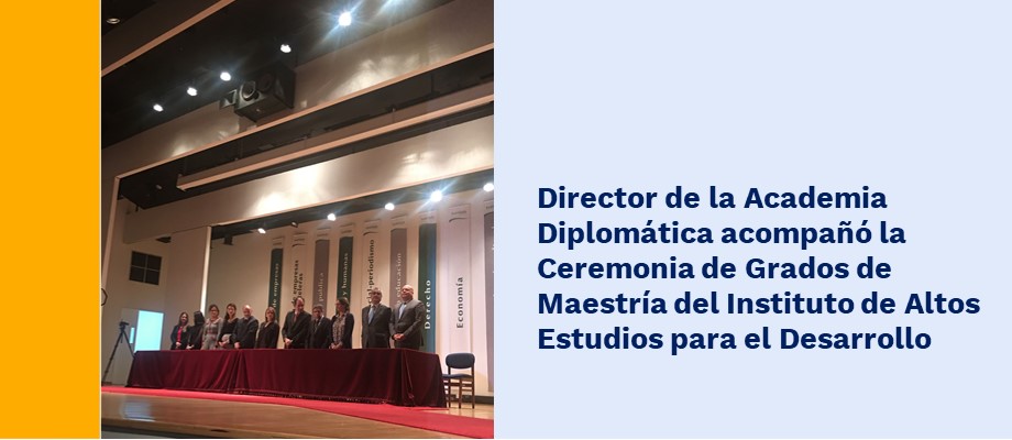 Director de la Academia Diplomática acompañó la Ceremonia de Grados de Maestría del Instituto de Altos Estudios