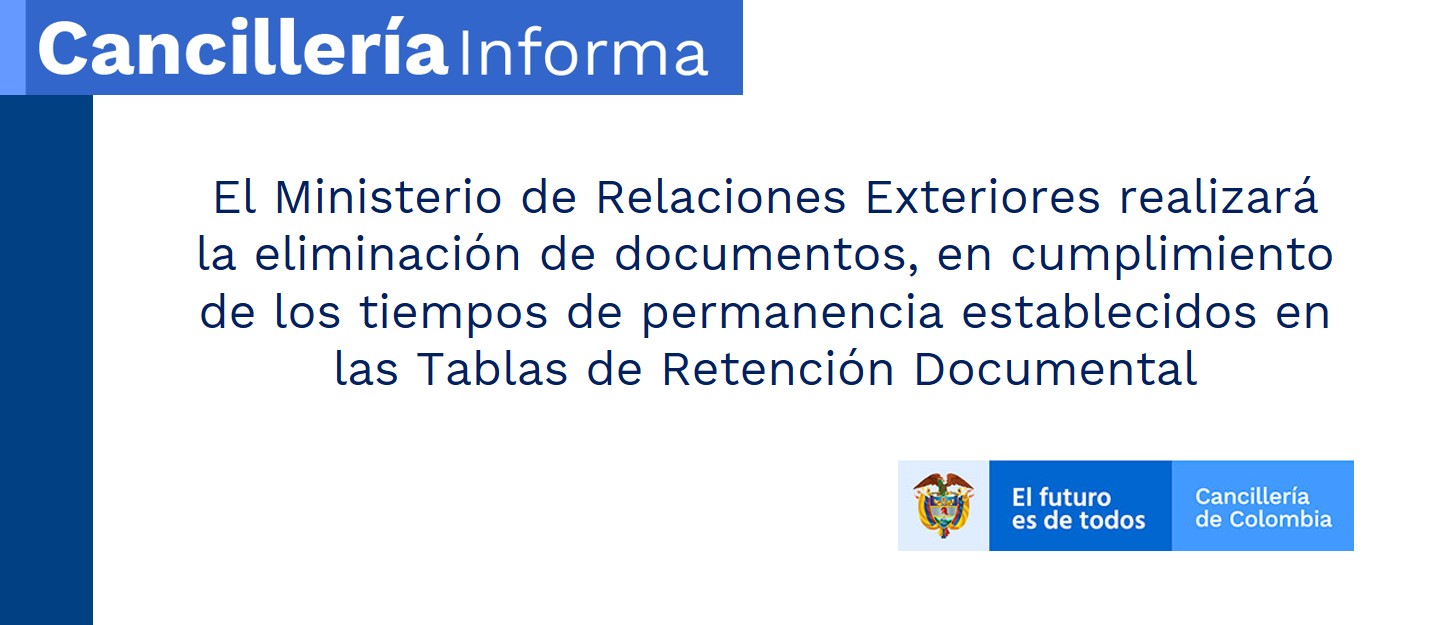 El Ministerio de Relaciones Exteriores realizará la eliminación de documentos, en cumplimiento de los tiempos de permanencia establecidos en las Tablas de Retención Documental