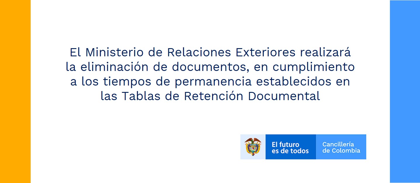 El Ministerio de Relaciones Exteriores realizará la eliminación de documentos, en cumplimiento a los tiempos de permanencia establecidos en las Tablas de Retención Documental