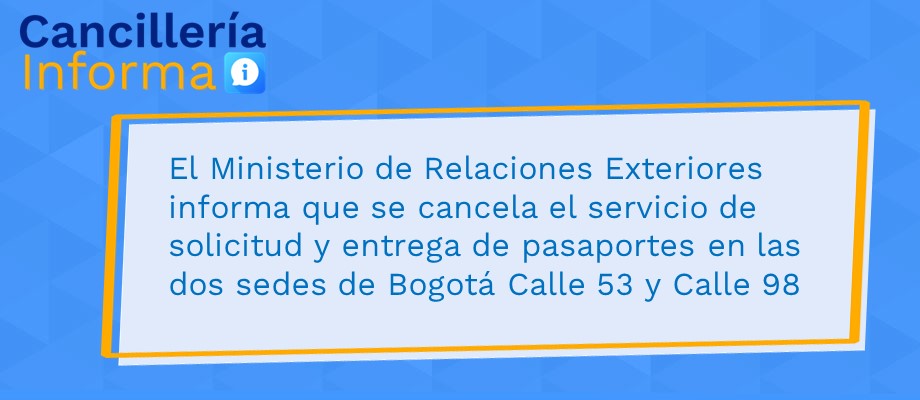 El Ministerio de Relaciones Exteriores informa que se cancela el servicio de solicitud y entrega de pasaportes en las Bogotá Calle 53 y Calle 98