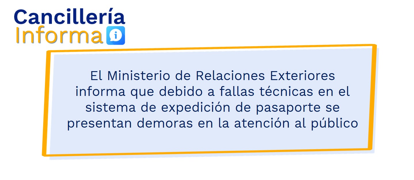 El Ministerio de Relaciones Exteriores informa que debido a fallas técnicas en el sistema de expedición de pasaporte se presentan demoras en la atención al público