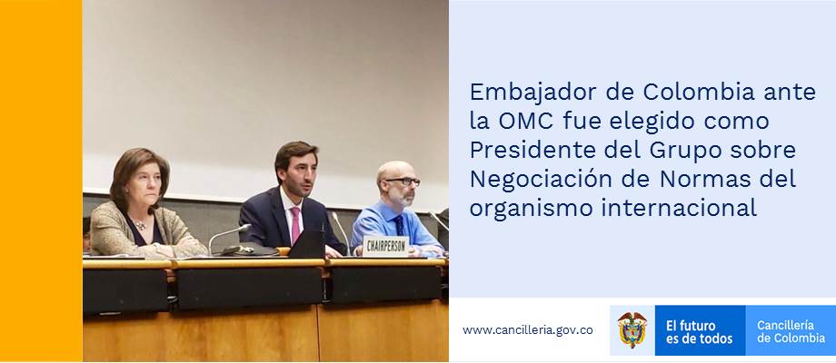 Embajador de Colombia ante la OMC fue elegido como Presidente del Grupo sobre Negociación de Normas del organismo internacional
