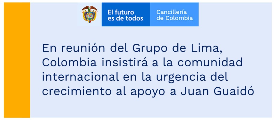 En reunión del Grupo de Lima, Colombia insistirá a la comunidad internacional en la urgencia del crecimiento al apoyo a Juan Guaidó