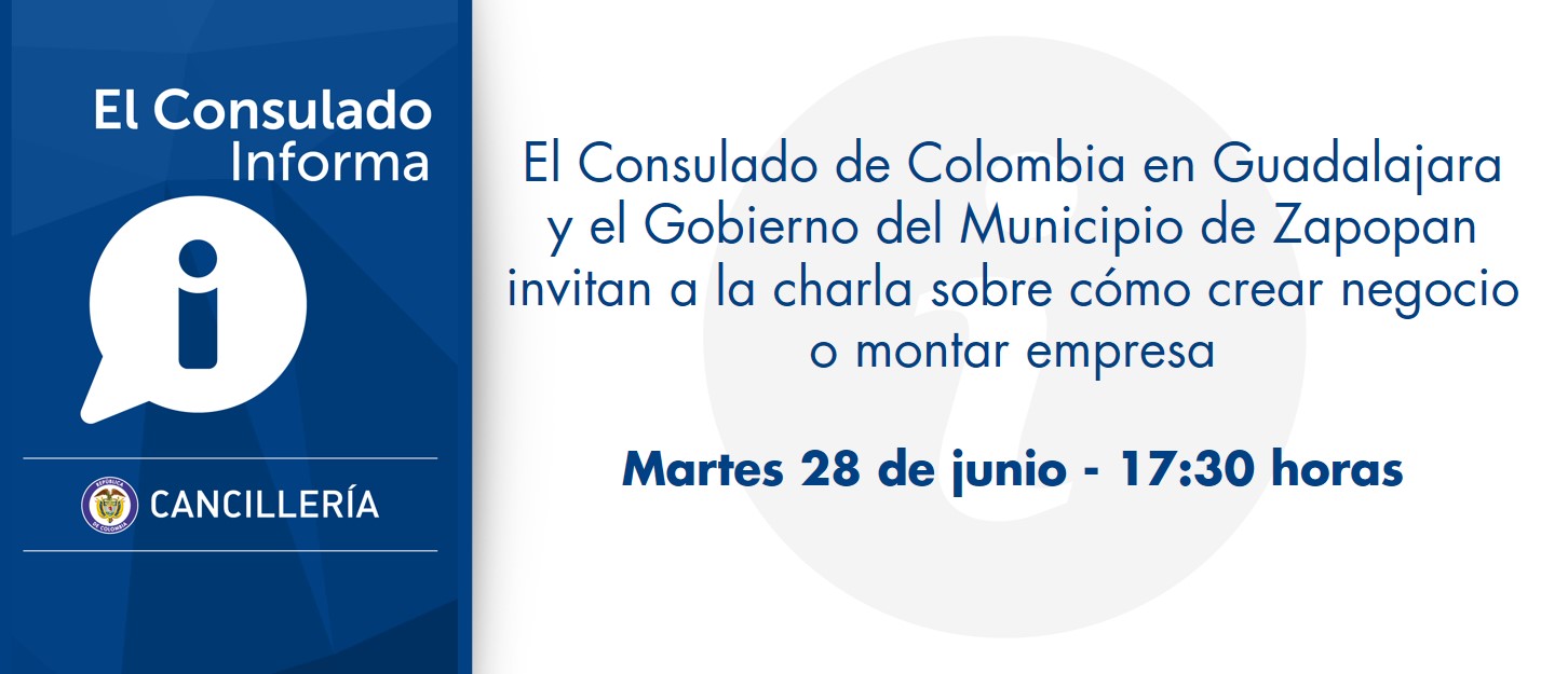 El Consulado de Colombia en Guadalajara y el Gobierno del Municipio de Zapopan invitan a la charla sobre cómo crear negocio o montar empresa 