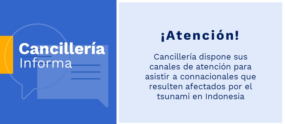 Cancillería dispone sus canales de atención para asistir a connacionales que resulten afectados por el tsunami en Indonesia Cancillería dispone sus canales de atención para asistir a connacionales que resulten afectados por el tsunami en Indonesia