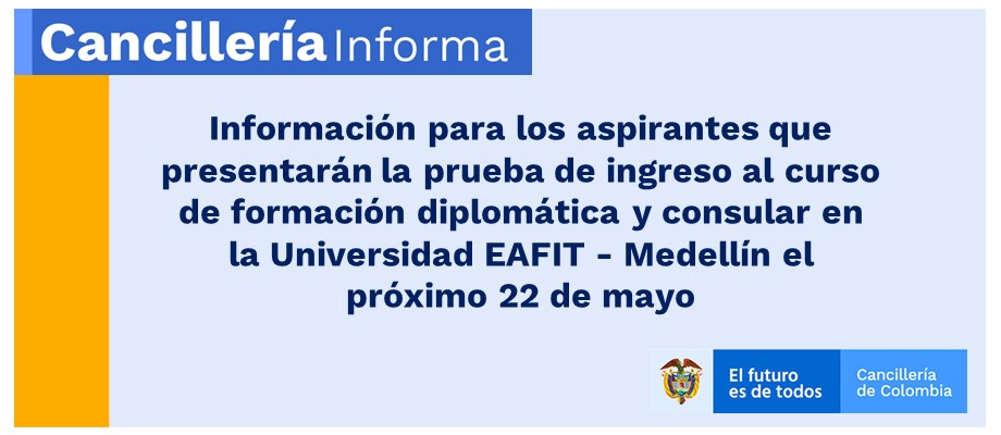 Información para los aspirantes que presentarán la prueba de ingreso al curso de formación diplomática y consular en la Universidad EAFIT - Medellín el próximo 22 de mayo de 2021