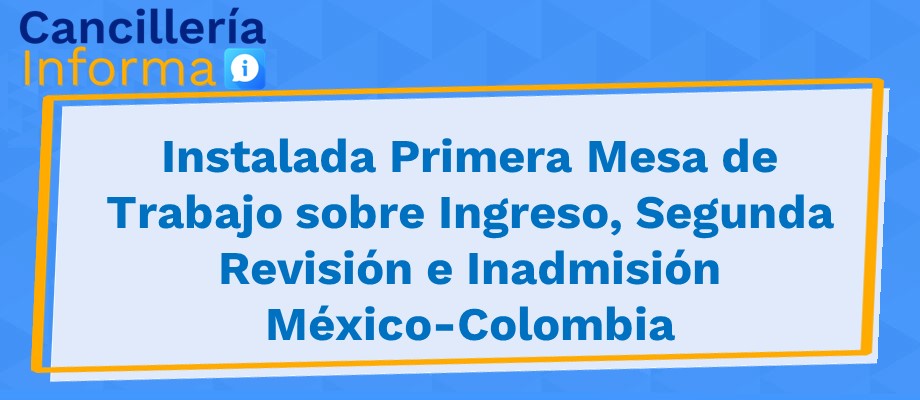 Instalada Primera Mesa de Trabajo sobre Ingreso, Segunda Revisión entre México-Colombia 