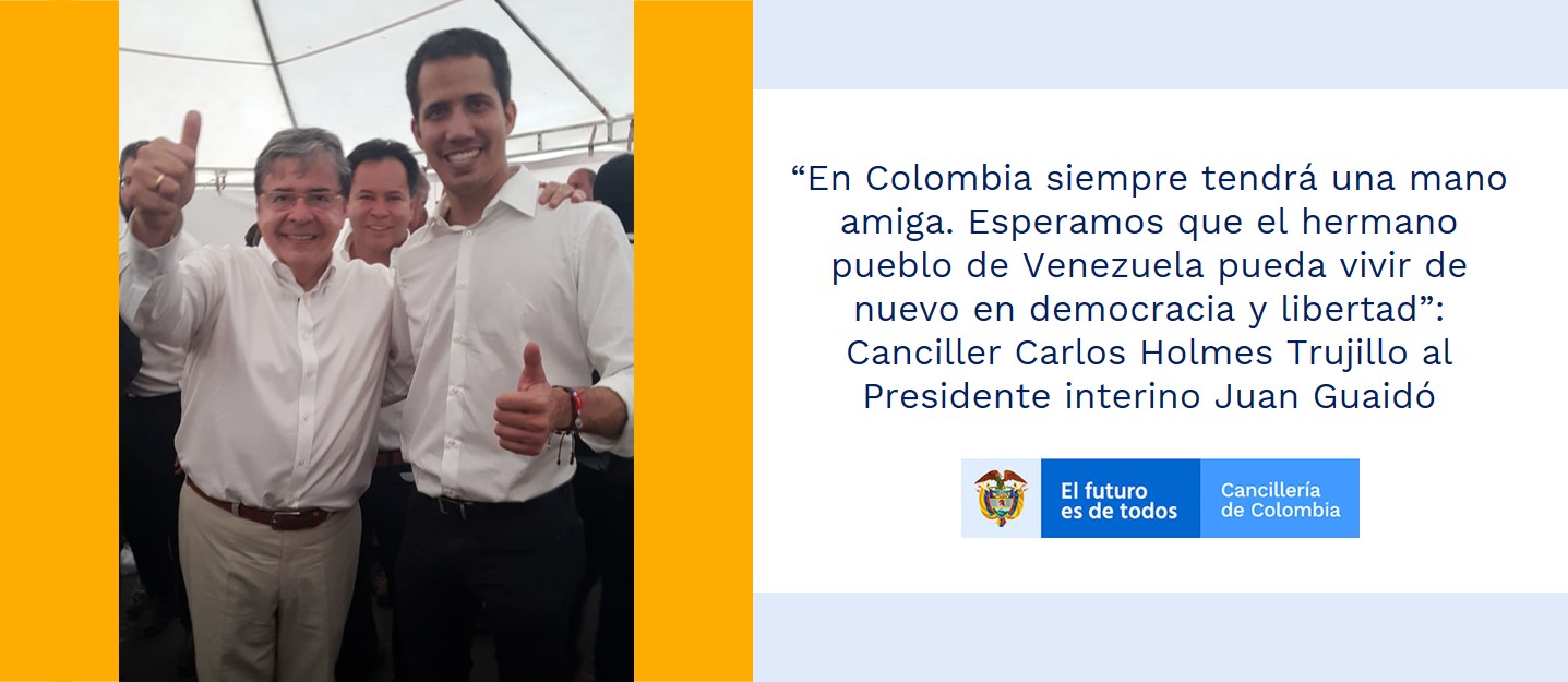 “En Colombia siempre tendrá una mano amiga. Esperamos que el hermano pueblo de Venezuela pueda vivir de nuevo en democracia y libertad”: Canciller Carlos Holmes Trujillo al Presidente Juan Guaidó