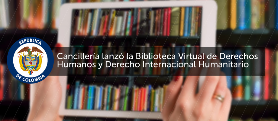 Cancillería presenta la Biblioteca Virtual de Derechos Humanos y Derecho Internacional Humanitario