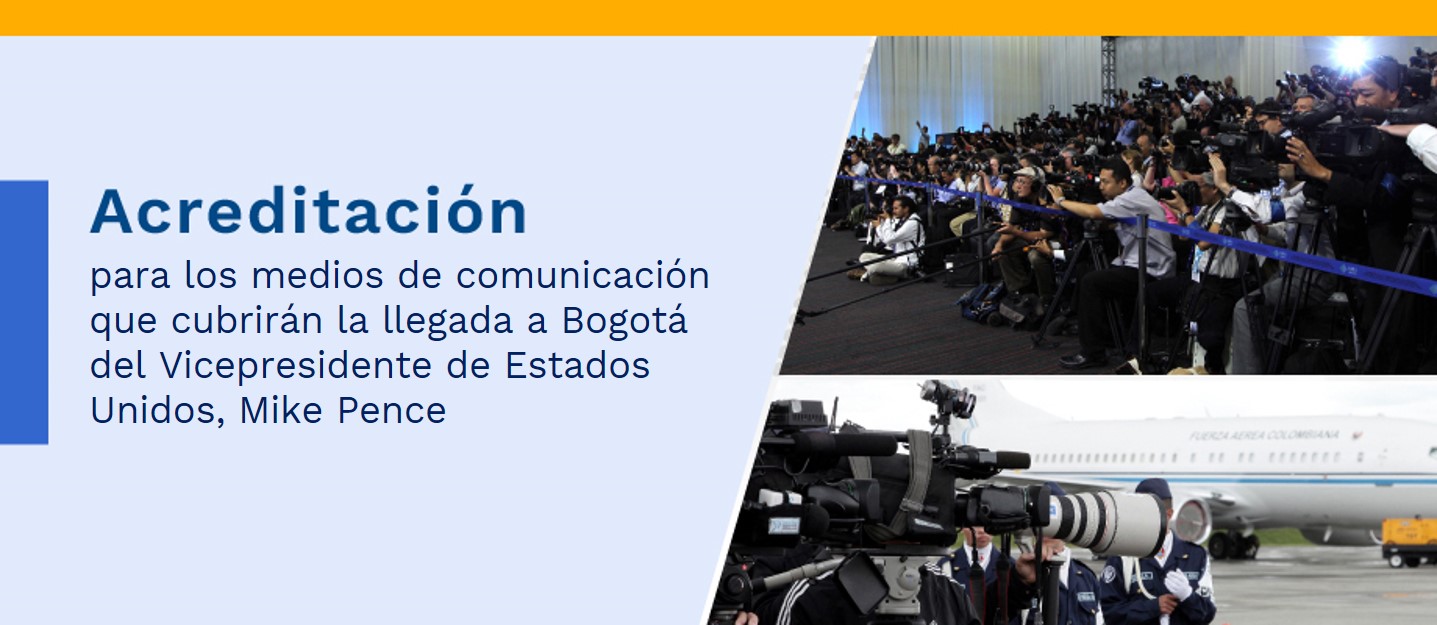 Acreditación para los medios de comunicación que cubrirán la llegada a Bogotá del Vicepresidente de Estados Unidos, Mike Pence