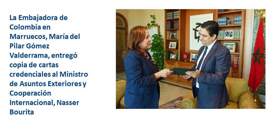 La Embajadora de Colombia en el Marruecos, María del Pilar Gómez Valderrama, entregó copia de cartas credenciales al Ministro de Asuntos Exteriores y Cooperación Internacional, Nasser Bourita 
