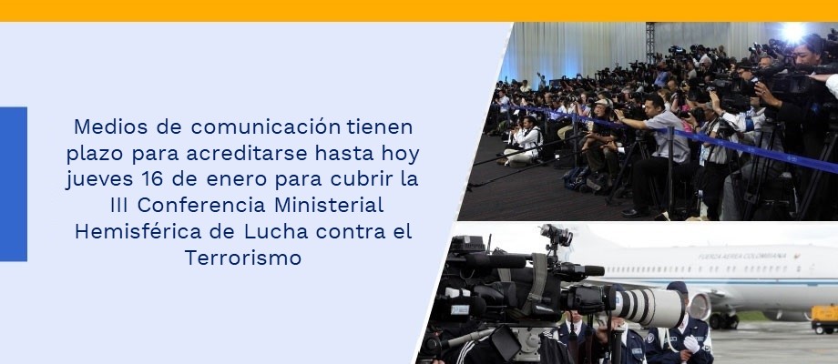 Medios de comunicación tienen plazo para acreditarse hasta el jueves 16 de enero para cubrir la III Conferencia Ministerial Hemisférica de Lucha contra el Terrorismo