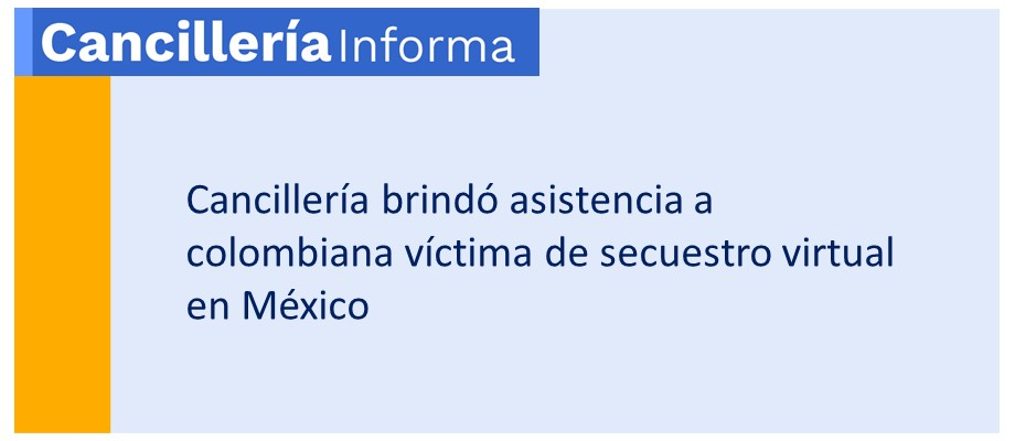 Cancillería brindó asistencia a colombiana víctima de secuestro virtual en México