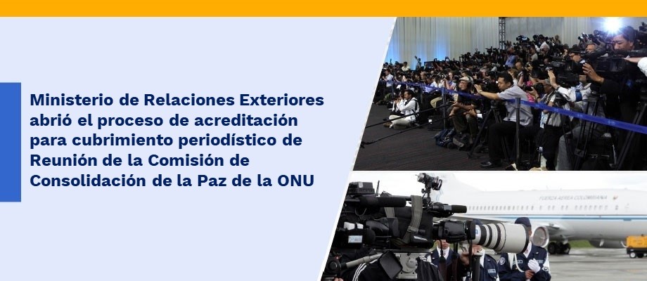 Ministerio de Relaciones Exteriores abrió el proceso de acreditación para cubrimiento periodístico de Reunión de la Comisión de Consolidación de la Paz 